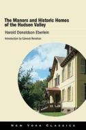 The Manors and Historic Homes of the Hudson Valley di Harold Donaldson Eberlein edito da EXCELSIOR ED