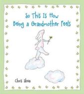 So This Is How Being a Grandmother Feels di Chris Shea edito da Andrews McMeel Publishing