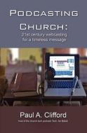 Podcasting Church di MR Paul a. Clifford edito da Createspace