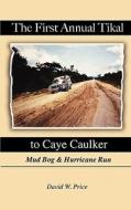 The First Annual Tikal to Caye Caulker Mud Bog and Hurricane Run di MR David W. Price edito da Createspace
