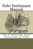 Debt Settlement Manual di MR Kirk James Lanahan edito da Createspace