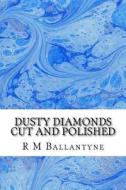 Dusty Diamonds Cut and Polished di Robert Michael Ballantyne, R. M. Ballantyne edito da Createspace