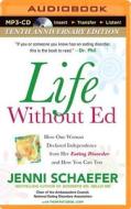 Life Without Ed: How One Woman Declared Independence from Her Eating Disorder and How You Can Too di Jenni Schaefer edito da McGraw-Hill Education on Brilliance Audio
