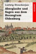 Aberglaube Und Sagen Aus Dem Herzogtum Oldenburg di Ludwig Strackerjan edito da Createspace