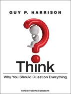 Think: Why You Should Question Everything di Guy P. Harrison edito da Tantor Audio