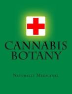 Cannabis Botany: Naturally Medicinal di Sir Ross Cannabis edito da Createspace