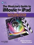 The Musician's Guide to iMovie for iPad di Thomas Rudolph edito da Hal Leonard