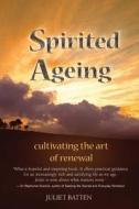 Spirited Ageing: Cultivating the Art of Renewal di Dr Juliet Batten edito da Createspace