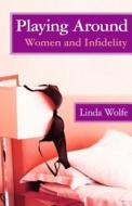 Playing Around: Women and Infidelity di Linda Wolfe edito da OPEN ROAD DISTRIBUTION