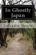 In Ghostly Japan di Lafcadio Hearn edito da Createspace