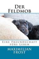Der Feldmob: Eine Freundschaft Furs Leben di Maximilian Frost, Alexander Frost edito da Createspace