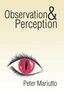 Observation & Perception di Peter Mariutto edito da Xlibris