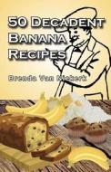 50 Decadent Banana Recipes di Brenda Van Niekerk edito da Createspace