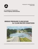 Bridge Pressure Flow Scour for Clear Water Conditions di U. S. Department of Transportation, Federal Highway Administration edito da Createspace