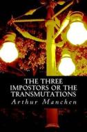 The Three Impostors or the Transmutations di Arthur Manchen edito da Createspace