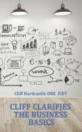 Cliff Clarifies the Business Basics di Cliff Hardcastle edito da Createspace
