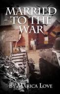 Married to the War: My Personal Journey Throughout the Croatian War of Independence 1991 - 1995. di Marica Love edito da Createspace