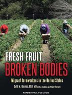 Fresh Fruit, Broken Bodies: Migrant Farmworkers in the United States di Seth Holmes edito da Tantor Audio