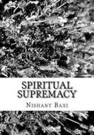 Spiritual Supremacy di MR Nishant K. Baxi edito da Createspace Independent Publishing Platform