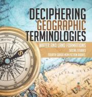 Deciphering Geographic Terminologies | Water And Land Formations | Social Studies Third Grade Non Fiction Books di Baby Professor edito da Speedy Publishing LLC