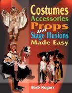 Costumes, Accessories, Props, and Stage Illusions Made Easy di Barb Rogers edito da Meriwether Publishing