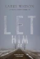 Let Him Go di Larry Watson edito da MILKWEED ED