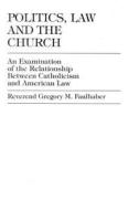 Politics, Law And The Church di Gregory M. Faulhaber edito da International Scholars Publications,u.s.