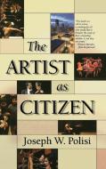 The Artist As Citizen di Joseph W Polisi edito da Rowman & Littlefield