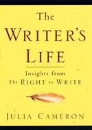 The Writer's Life: Insights from the Right to Write di Julia Cameron edito da TARCHER JEREMY PUBL