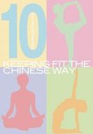 Keeping Fit the Chinese Way: How to Stay Healthy When You Can't Hit the Gym di Qingjie Zhou edito da Long River Press