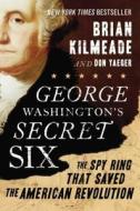 George Washington's Secret Six: The Spy Ring That Saved the American Revolution di Brian Kilmeade, Don Yaeger edito da Sentinel