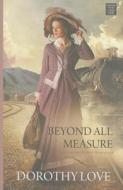 Beyond All Measure di Dorothy Love edito da Center Point