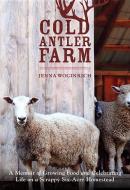 Cold Antler Farm: A Memoir of Growing Food and Celebrating Life on a Scrappy Six-Acre Homestead di Jenna Woginrich edito da ROOST BOOKS