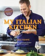 My Italian Kitchen: Favorite Family Recipes di Luca Manfe edito da STEWART TABORI & CHANG
