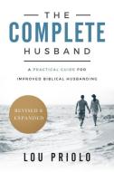 The Complete Husband, Revised and Expanded di Lou Priolo edito da P & R Publishing Co (Presbyterian & Reformed)