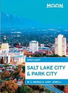 Moon Spotlight Salt Lake City & Park City (2nd Ed) di W. C. McRae, Judy Jewell edito da Avalon Travel Publishing