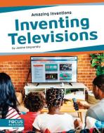 Inventing Televisions di Janine Ungvarsky edito da FOCUS READERS