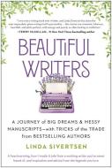 Beautiful Writers: A Journey of Big Dreams and Messy Manuscripts--With Tricks of the Trade from Bes Tselling Authors di Linda Sivertsen edito da BENBELLA BOOKS