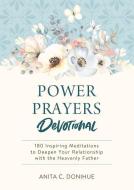 Power Prayers Devotional: 180 Inspiring Meditations to Deepen Your Relationship with the Heavenly Father di Anita C. Donihue edito da BARBOUR PUBL INC