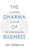 The Dharma of Business di Joy Osaka-Lu edito da Booklocker.com, Inc.