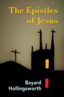 The Epistles of Jesus di Bayard Hollingsworth edito da Booklocker.com, Inc.