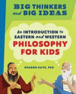 Big Thinkers and Big Ideas: An Introduction to Eastern and Western Philosophy for Kids di Sharon Kaye edito da ROCKRIDGE PR
