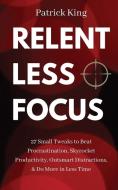 Relentless Focus di Patrick King edito da PKCS Media, Inc.