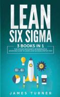 Lean Six Sigma: 3 Books in 1 - The Ultimate Beginner's, Intermediate & Advanced Guide to Learn Lean Six Sigma Step by St di James Turner edito da LIGHTNING SOURCE INC