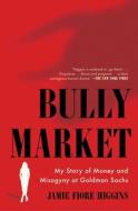 Bully Market: My Story of Money and Misogyny at Goldman Sachs di Jamie Fiore Higgins edito da SIMON & SCHUSTER