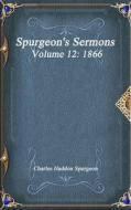 Spurgeon's Sermons Volume 12 di Charles Haddon Spurgeon edito da Devoted Publishing