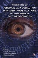 The Ethics Of Personal Data Collection In International Relations Inclusionism In The Time Of COVID-19 di Colette Mazzucelli edito da Anthem Press