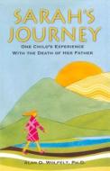 Sarah's Journey: One Child's Experience with the Death of Her Father di Alan D. Wolfelt edito da COMPANION PR (CO)