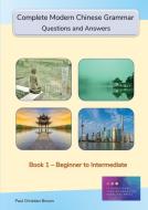 Complete Modern Chinese Grammar: Book 1 - Beginner to Intermediate di Paul C. Brown edito da LIGHTNING SOURCE INC