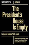 The President`s House Is Empty - Losing and Gaining Public Goods di Michael Hardt edito da Boston Review